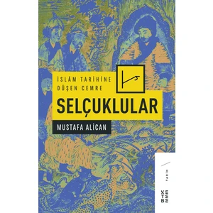 İslam Tarihine Düşen Cemre:Selçuklular - Mustafa Alican