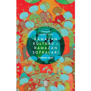 Osmanlı İstanbul'Unda Ramazan Kültürü Ve Ramazan Sofraları - Fadime Aşık