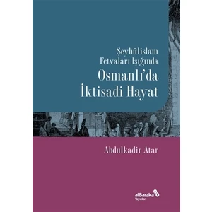 Şeyhülislam Fetvaları Işığında Osmanlı’da İktisadi Hayat - Abdulkadir Atar