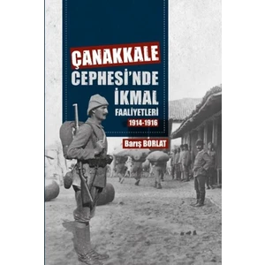 Çanakkale Cephesinde İkmal Faaliyetleri 1914-1916 - Barış Borlat