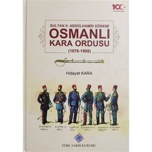 Sultan 2. Abdülhamid Dönemi Osmanlı Kara Ordusu 1876-1908 - Hidayet Kara