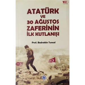 Atatürk Ve 30 Ağustos Zaferinin İlk Kutlanışı - Bedrettin Tuncel