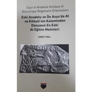 Eski Anadolu Ve Ön Asya'da At Ve Kikkuli'Nin Kaleminden Dünyanın En Eski At Eğitim Merkezi - Ahmet Ünal