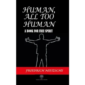Human All Too Human - Friedrich Wilhelm Nietzsche