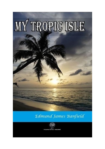 My Tropic Isle - Edmund James Banfield