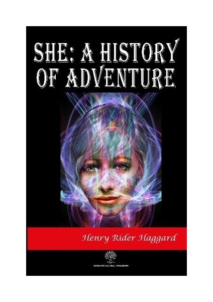 She: A History Of Adventure - Henry Rider Haggard