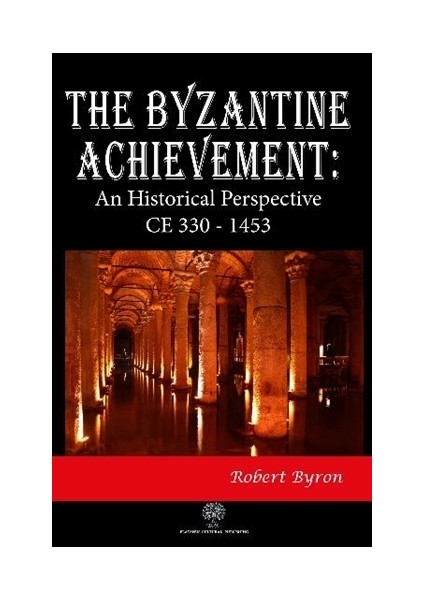The Byzantine Achievement: An Historical Perspective Ce 330 - 1453 - Robert Byron