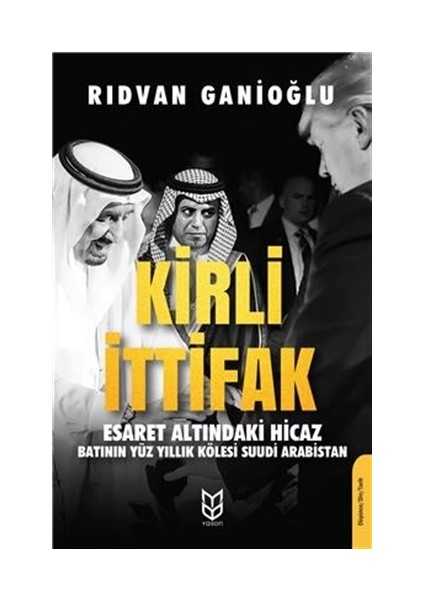 Kirli İttifak Esaret Altındaki Hicaz-Batının Yüz Yıllık Kölesi Suudi Arabistan - Rıdvan Ganioğlu