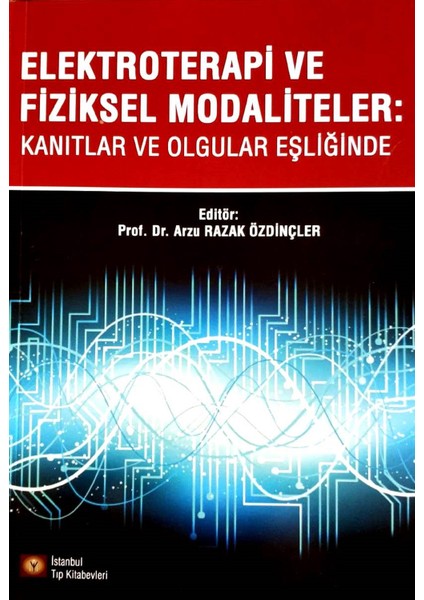 Elektroterapi ve Fiziksel Modaliteler: Kanıtlar ve Olgular Eşliğinde - Arzu Razak Özdinçler