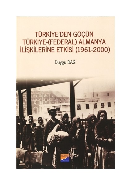 Türkiye'Den Göçün Türkiye - (Federal) Almanya İlişkilerine Etkisi (1961-2000) - Duygu Dağ