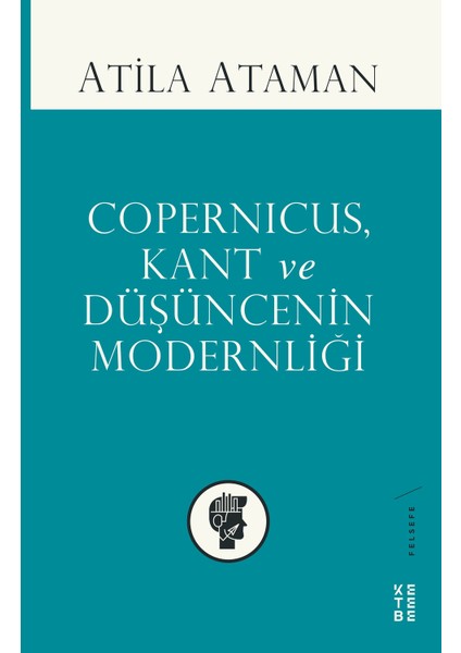 Copernıcus,Kant Ve Düüşüncenin Modernliği - Atila Ataman