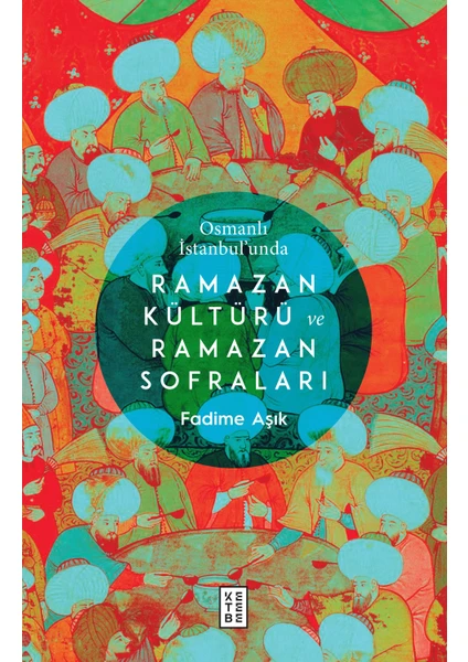 Osmanlı İstanbul'Unda Ramazan Kültürü Ve Ramazan Sofraları - Fadime Aşık