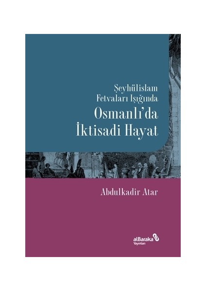 Şeyhülislam Fetvaları Işığında Osmanlı’da İktisadi Hayat - Abdulkadir Atar