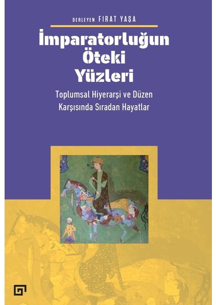 İmparatorluğun Öteki Yüzleri: Toplumsal Hiyerarşi Ve Düzen Karşısında Sıradan Hayatlar - Fırat Yaşa