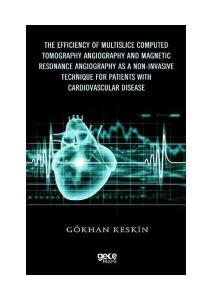 The Efficiency Of Multislice Computed Tomography Angiography And Magnetic Resonance Angiography As A NonInvasive Technique For Patients With Cardiovascular Disease - Gökhan Keskin