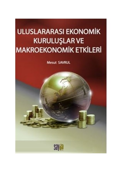 Uluslararası Ekonomik Kuruluşlar Ve Makroekonomik Etkileri - Mesut Savrul