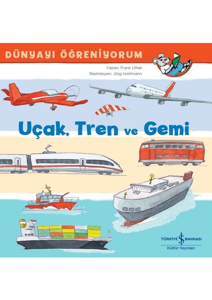 Uçak, Tren Ve Gemi Dünyayı Öğreniyorum - Frank Littek