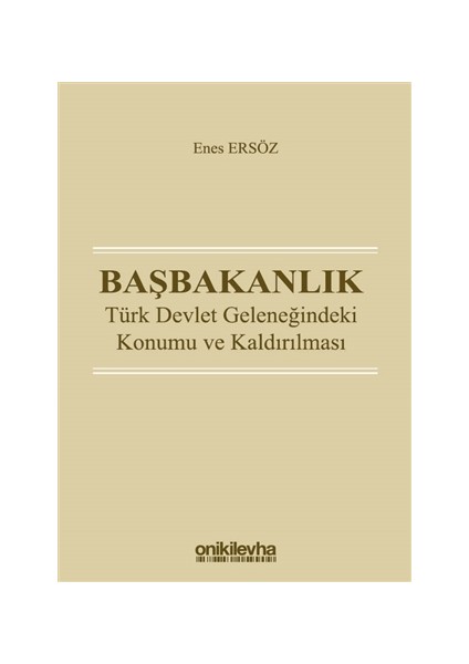 Başbakanlık - Türk Devlet Geleneğindeki Konumu Ve Kaldırılması - Enes Ersöz