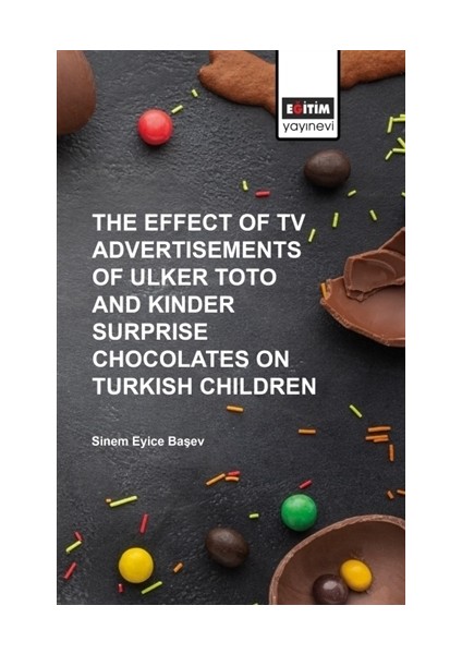 The Effect Of Tv Advertisements Of Ulker Toto And Kinder Surprise Chocalates On Turkish Children - Sinem Eyice Başev