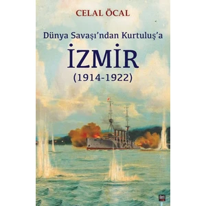 Dünya Savaşı’ndan Kurtuluş’a İzmir (1914-1922) - Celal Öcal
