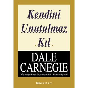 Kendini Unutulmaz Kıl - Dale Carnegie