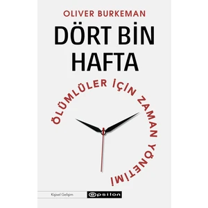 Dört Bin Hafta Ölümlüler İçin Zaman Yönetimi - Oliver Burkeman