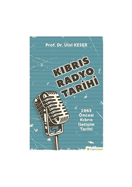 Kıbrıs Radyo Tarihi 1963 Öncesi Kıbrıs Iletişim Tarihi - Ulvi Keser