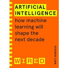 Artificial Intelligence (Wıred Guides): How Machine Learning Will Shape The Next Decade