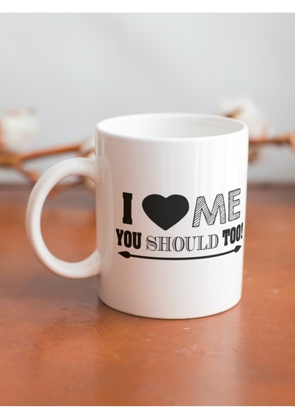 I Love Me You Should Too Yazılı Eğlenceli Özel Tasarım Baskılı Kupa Bardak Hediye fiyatları