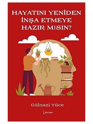 Hayatını Yeniden Inşa Etmeye Hazır Mısın? - Gülnazi Yüce