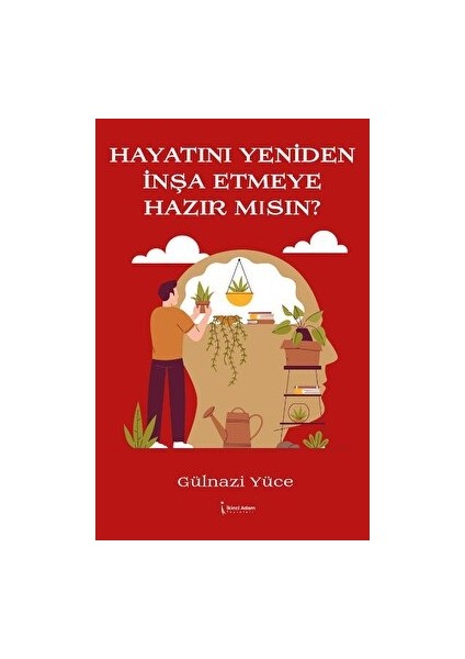 Hayatını Yeniden Inşa Etmeye Hazır Mısın? - Gülnazi Yüce