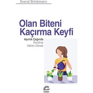 Olan Biteni Kaçırma Keyfi: Aşırılık Çağında Kendine Hâkim Olmak - Svend Brinkmann
