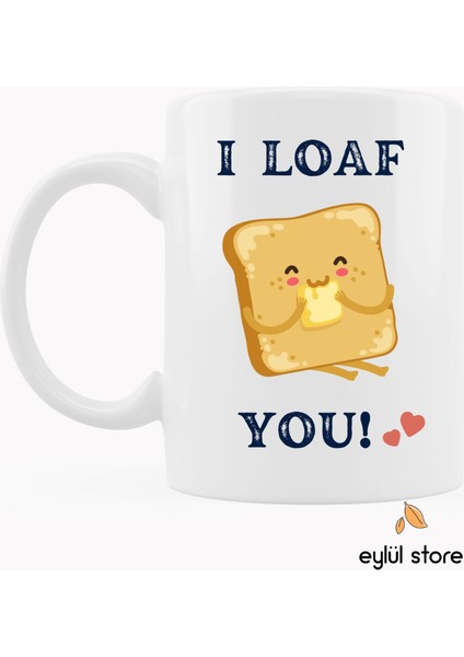 I Loaf You Eğlenceli Romantik Yazılı Özel Tasarım Baskılı Kupa Bardak Komik Kupa -Kahve Bardağı