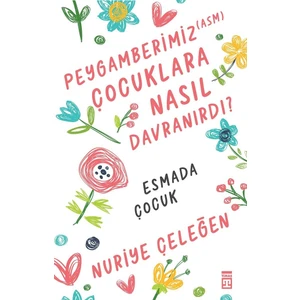 Peygamberimiz (Asm) Çocuklara Nasıl Davranırdı? - Nuriye Çeleğen