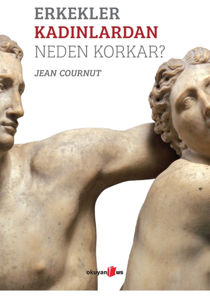 Erkekler Kadınlardan Neden Korkar? - Jean Cournut