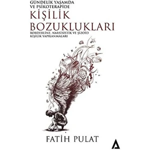 Gündelik Yaşamda ve Psikoterapide Kişilik Bozuklukları - Borderline, Narsisistik ve Şizoid Kişilik Yapılanmaları - Fatih Pulat