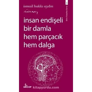 Insan Endişeli Bir Damla Hem Parçacık Hem Dalga - Ismail Hakkı Aydın
