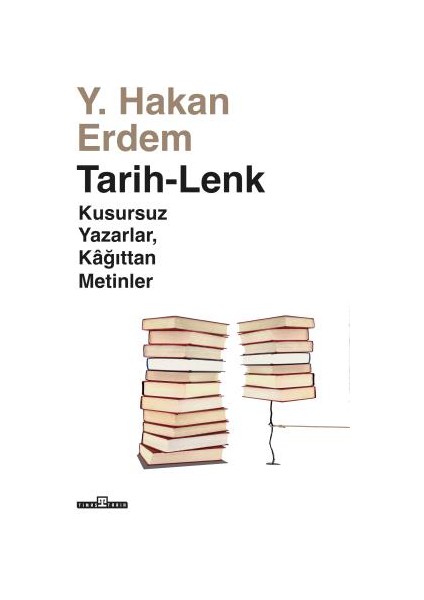 Tarih-Lenk / Kusursuz Yazarlar Kağıttan Metinler - Hakan Erdem