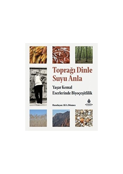 Toprağı Dinle Suyu Anla - Yaşar Kemal Eserlerinde Biyoçeşitlilik - Ali A. Dönmez