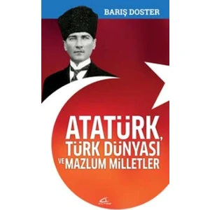 Atatürk, Türk Dünyası Ve Mazlum Milletler - Barış Doster