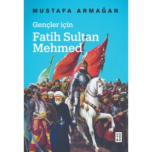 Gençler İçin Fatih Sultan Mehmed - Mustafa Armağan
