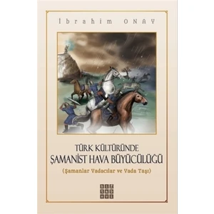 Türk Kültüründe Şamanist Hava Büyücülüğü - İbrahim Onay