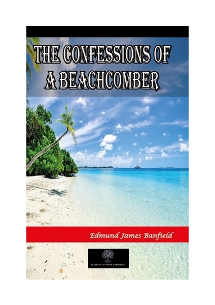 The Confessions Of A Beachcomber - Ön Kapakthe Confessions Of A Beachcomber - Arka KapakThe Confessions Of A Beachcomber - Edmund James Banfield