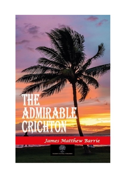 The Admirable Crichton - James Matthew Barrie
