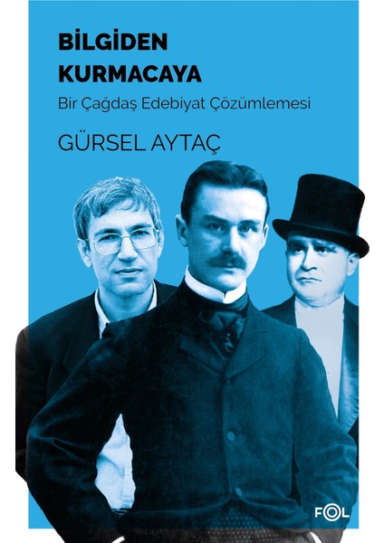Bilgiden Kurmacaya/Bir Çağdaş Edebiyat Çözümlemesi - Gürsel Aytaç