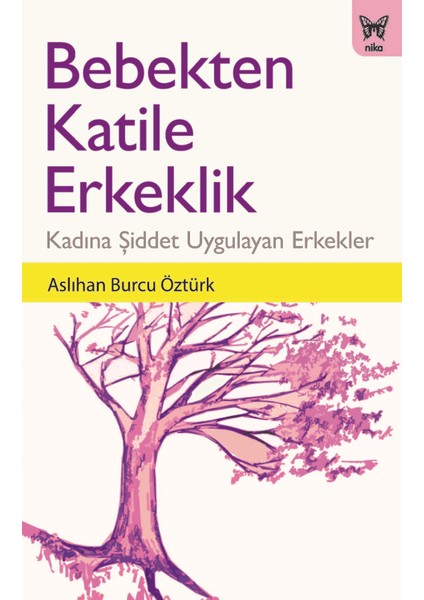 Bebekten Katile Erkeklik: Kadına Şiddet Uygulayan Erkekler - Aslıhan Burcu Öztürk