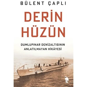 Derin Hüzün - Dumlupınar Denizaltısının Anlatılmayan Hikayesi - Bülent Çaplı