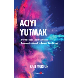 Acıyı Yutmak :Travma Sonrası Stres Bozukluğunu Tanımlamak, Anlamak ve Bununla Başa Çıkmak - Kati Morton