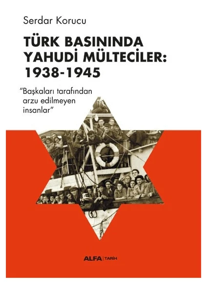 Türk Basınında Yahudi̇ Mülteci̇ler: 1938-1945 - Serdar Korucu