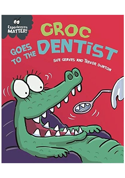 Experiences Matter: Croc Goes To The Dentist